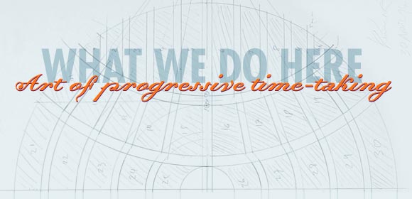 WHAT WE DO HERE - Art of progressive time-taking